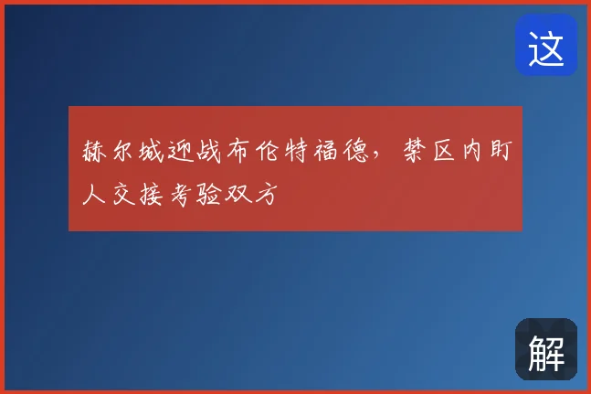 赫尔城迎战布伦特福德，禁区内盯人交接考验双方