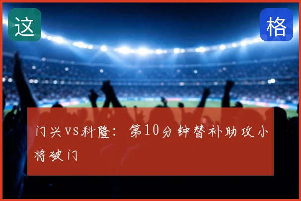 门兴vs科隆：第10分钟替补助攻小将破门