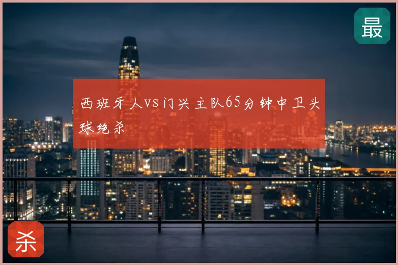 西班牙人vs门兴主队65分钟中卫头球绝杀