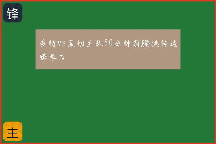 多特vs莱切主队50分钟前腰挑传边锋单刀